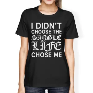 Single Life Chose Me Women's Black T-shirt Funny Quote Cute Design
